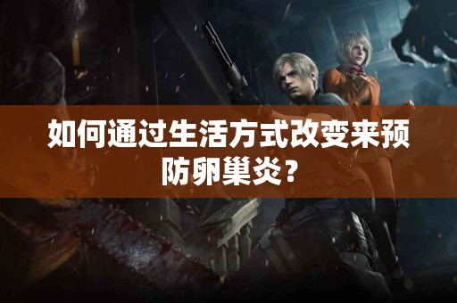 如何通过生活方式改变来预防卵巢炎？