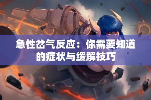 急性岔气反应：你需要知道的症状与缓解技巧