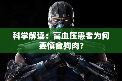 科学解读：高血压患者为何要慎食狗肉？