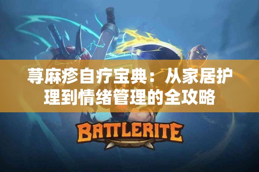 荨麻疹自疗宝典：从家居护理到情绪管理的全攻略