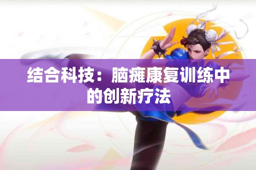 结合科技：脑瘫康复训练中的创新疗法