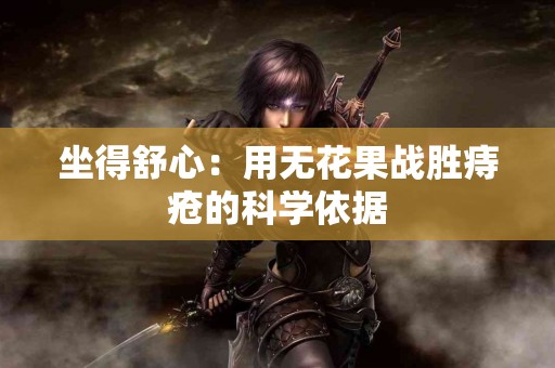 坐得舒心：用无花果战胜痔疮的科学依据