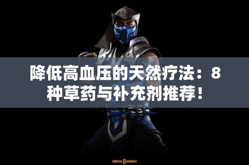 降低高血压的天然疗法：8种草药与补充剂推荐！