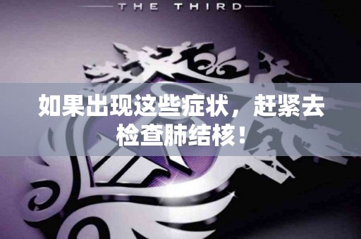 如果出现这些症状，赶紧去检查肺结核！