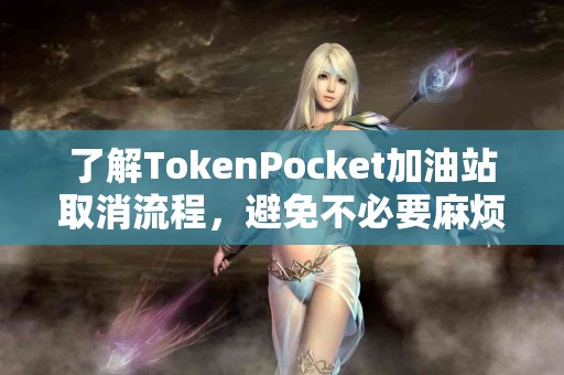 了解TokenPocket加油站取消流程，避免不必要麻烦
