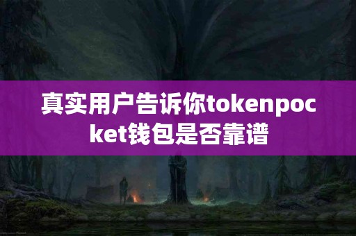 真实用户告诉你tokenpocket钱包是否靠谱