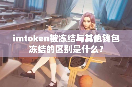 imtoken被冻结与其他钱包冻结的区别是什么？