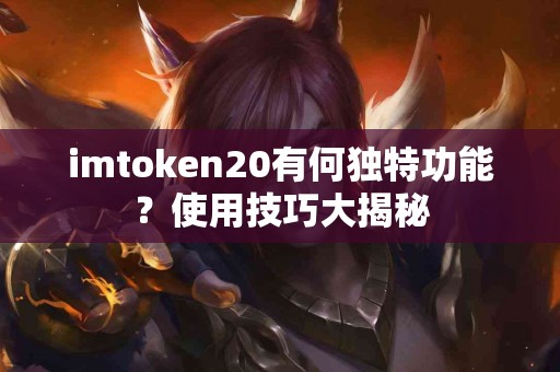 imtoken20有何独特功能？使用技巧大揭秘
