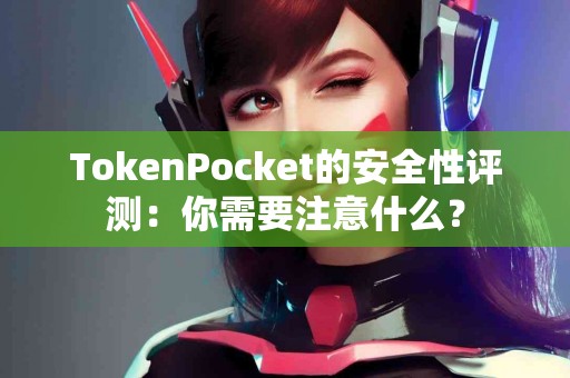 TokenPocket的安全性评测：你需要注意什么？