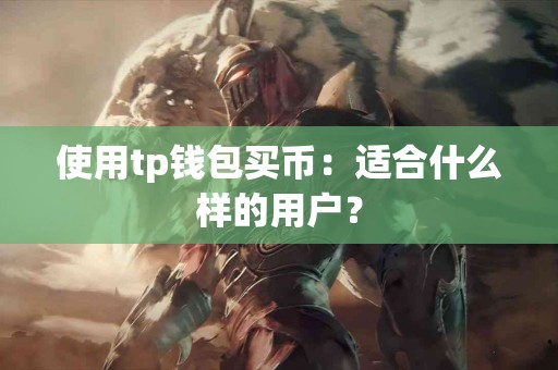 使用tp钱包买币：适合什么样的用户？