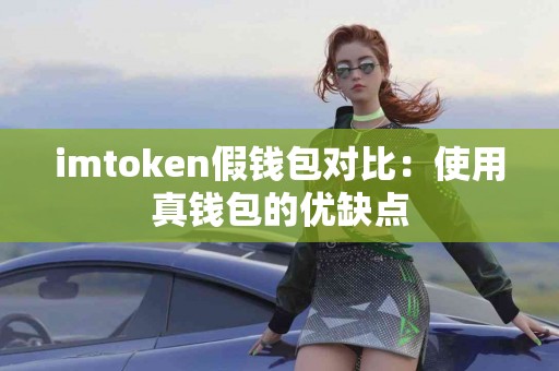 imtoken假钱包对比：使用真钱包的优缺点