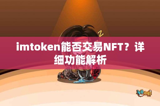 imtoken能否交易NFT？详细功能解析