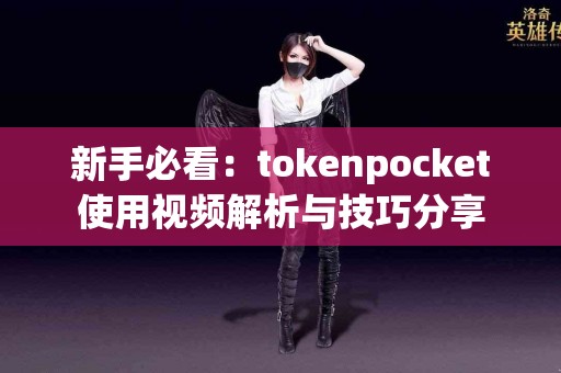 新手必看：tokenpocket使用视频解析与技巧分享