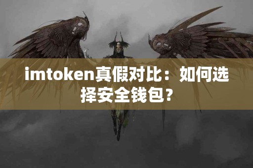 imtoken真假对比：如何选择安全钱包？