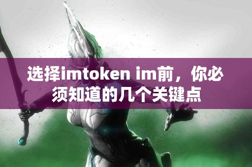 选择imtoken im前，你必须知道的几个关键点