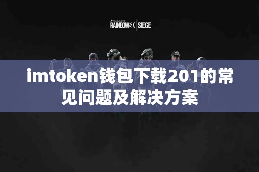 imtoken钱包下载201的常见问题及解决方案