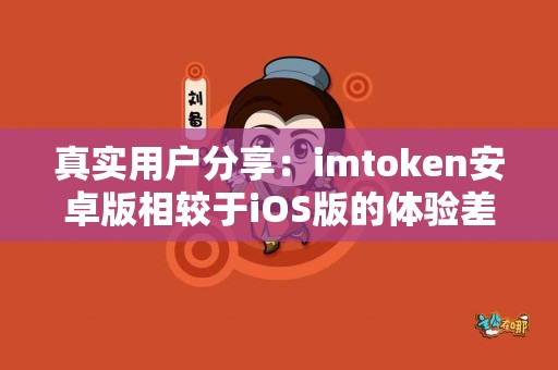 真实用户分享：imtoken安卓版相较于iOS版的体验差异