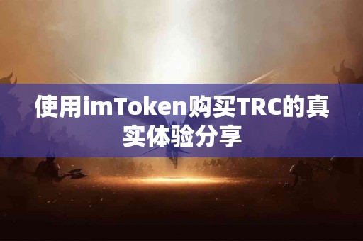 使用imToken购买TRC的真实体验分享