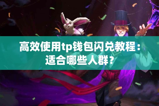 高效使用tp钱包闪兑教程：适合哪些人群？