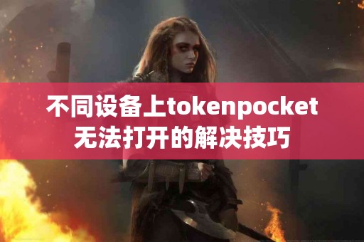 不同设备上tokenpocket无法打开的解决技巧