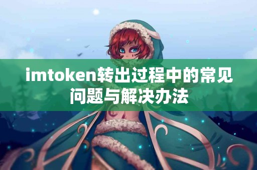 imtoken转出过程中的常见问题与解决办法