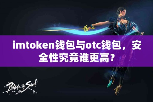 imtoken钱包与otc钱包，安全性究竟谁更高？