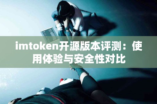 imtoken开源版本评测：使用体验与安全性对比