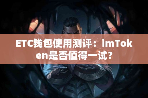 ETC钱包使用测评：imToken是否值得一试？