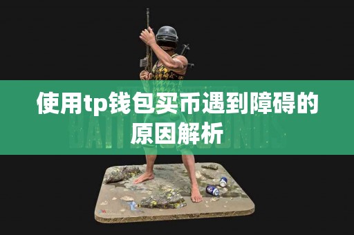 使用tp钱包买币遇到障碍的原因解析