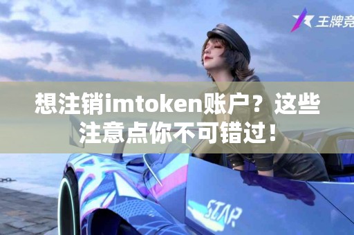 想注销imtoken账户？这些注意点你不可错过！