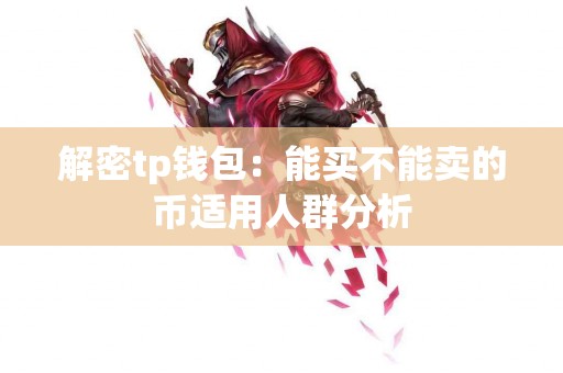 解密tp钱包：能买不能卖的币适用人群分析