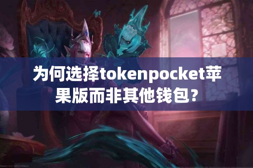 为何选择tokenpocket苹果版而非其他钱包？