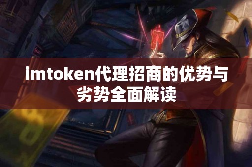 imtoken代理招商的优势与劣势全面解读