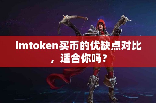 imtoken买币的优缺点对比，适合你吗？