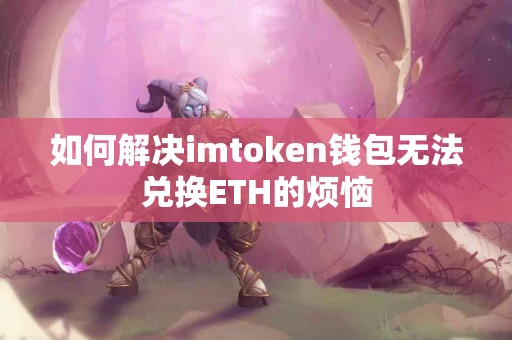 如何解决imtoken钱包无法兑换ETH的烦恼