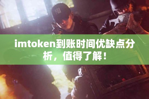 imtoken到账时间优缺点分析，值得了解！