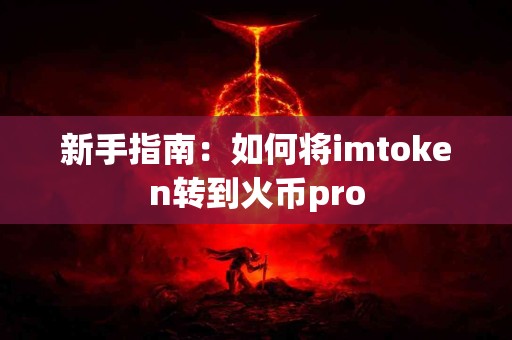 新手指南：如何将imtoken转到火币pro
