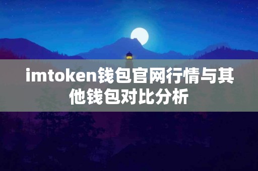imtoken钱包官网行情与其他钱包对比分析