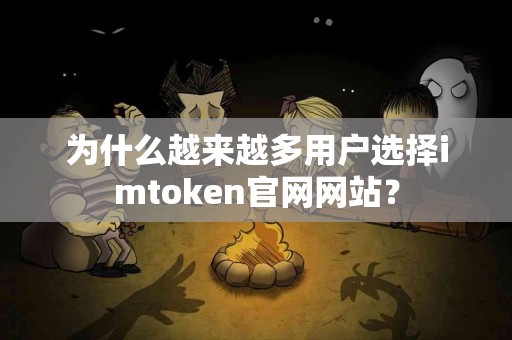 为什么越来越多用户选择imtoken官网网站？