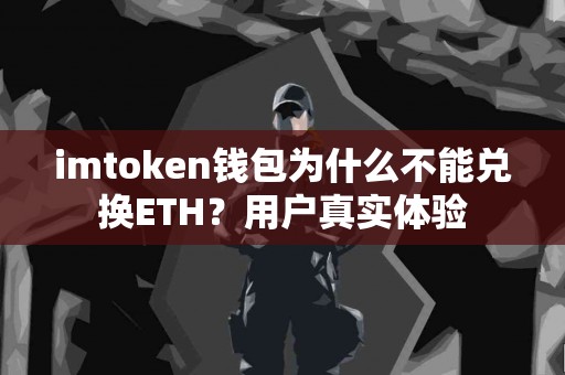 imtoken钱包为什么不能兑换ETH？用户真实体验