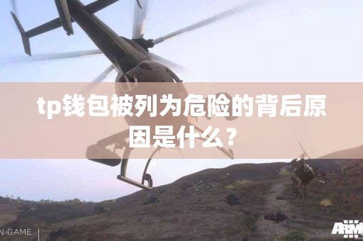 tp钱包被列为危险的背后原因是什么？