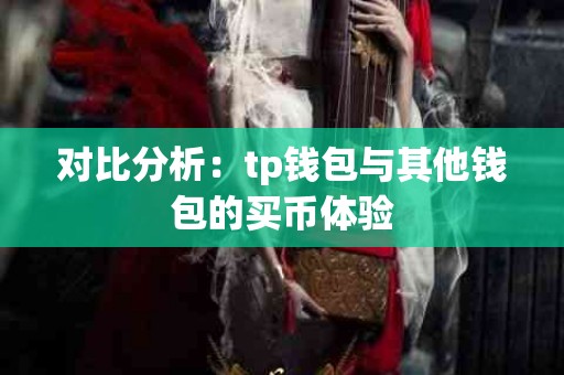 对比分析：tp钱包与其他钱包的买币体验