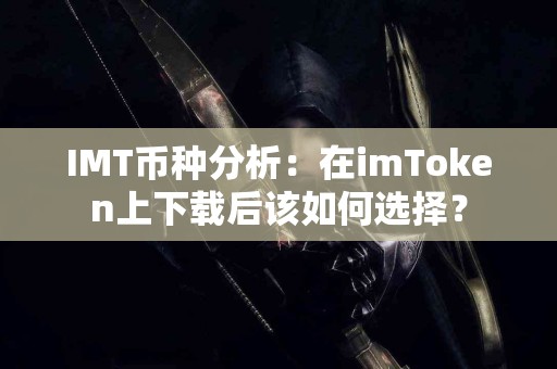 IMT币种分析：在imToken上下载后该如何选择？