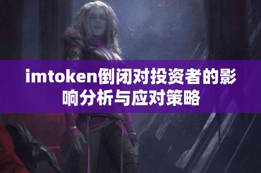imtoken倒闭对投资者的影响分析与应对策略
