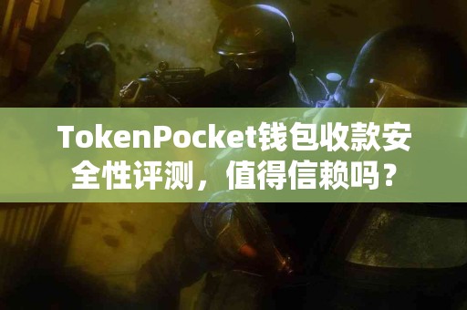 TokenPocket钱包收款安全性评测，值得信赖吗？