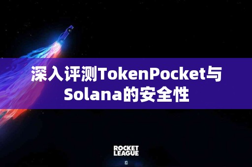 深入评测TokenPocket与Solana的安全性