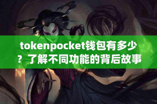 tokenpocket钱包有多少？了解不同功能的背后故事