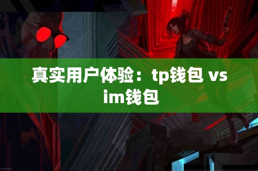 真实用户体验：tp钱包 vs im钱包