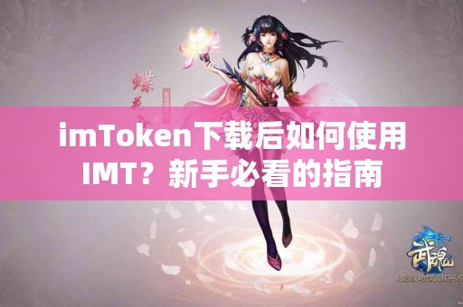 imToken下载后如何使用IMT？新手必看的指南