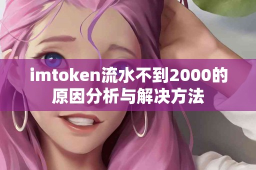 imtoken流水不到2000的原因分析与解决方法